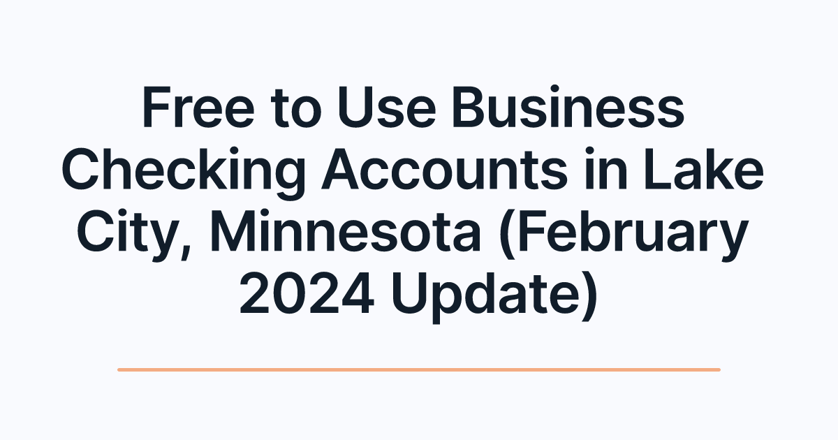 Free to Use Business Checking Accounts in Lake City, Minnesota (February 2024 Update)